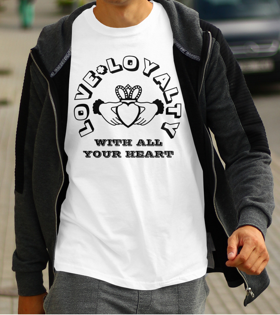 LOVE LOYALTY WITH ALL YOUR HEART T-Shirt