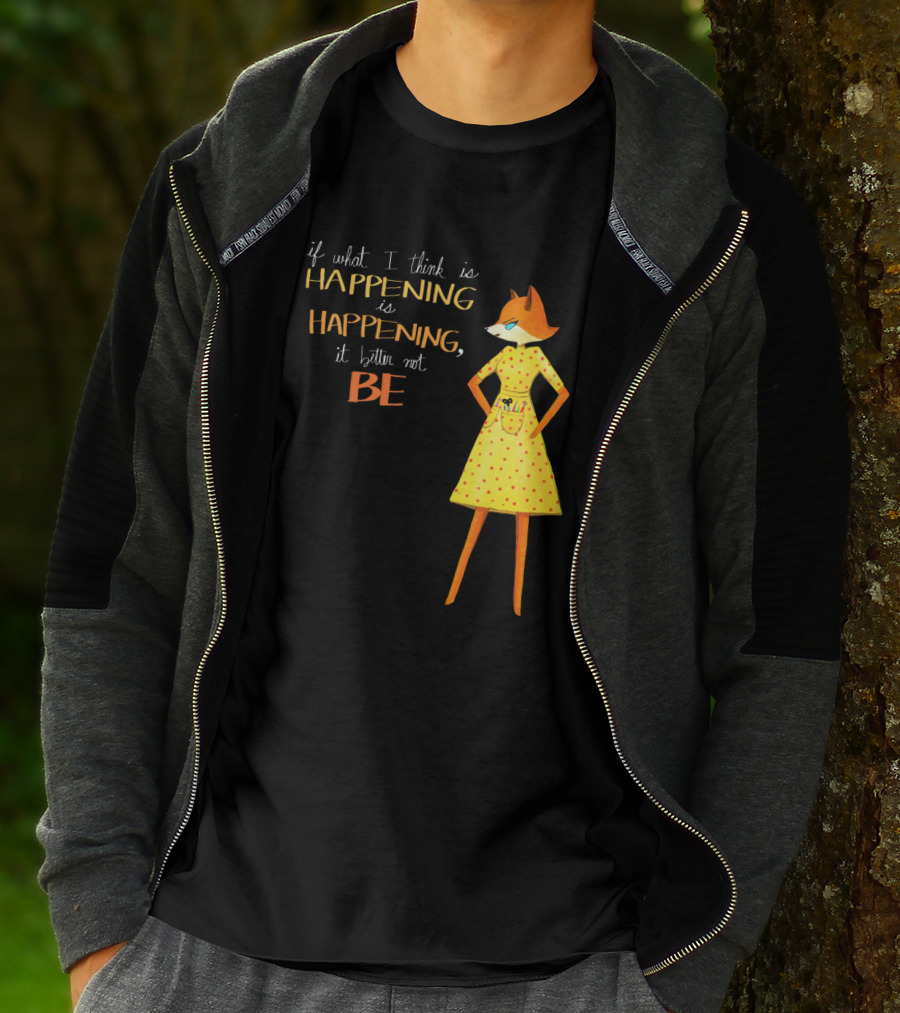 Fantastic Mr. Fox If What I Think Is Happening Illustration With Fox In Yellow Dress T-Shirt
