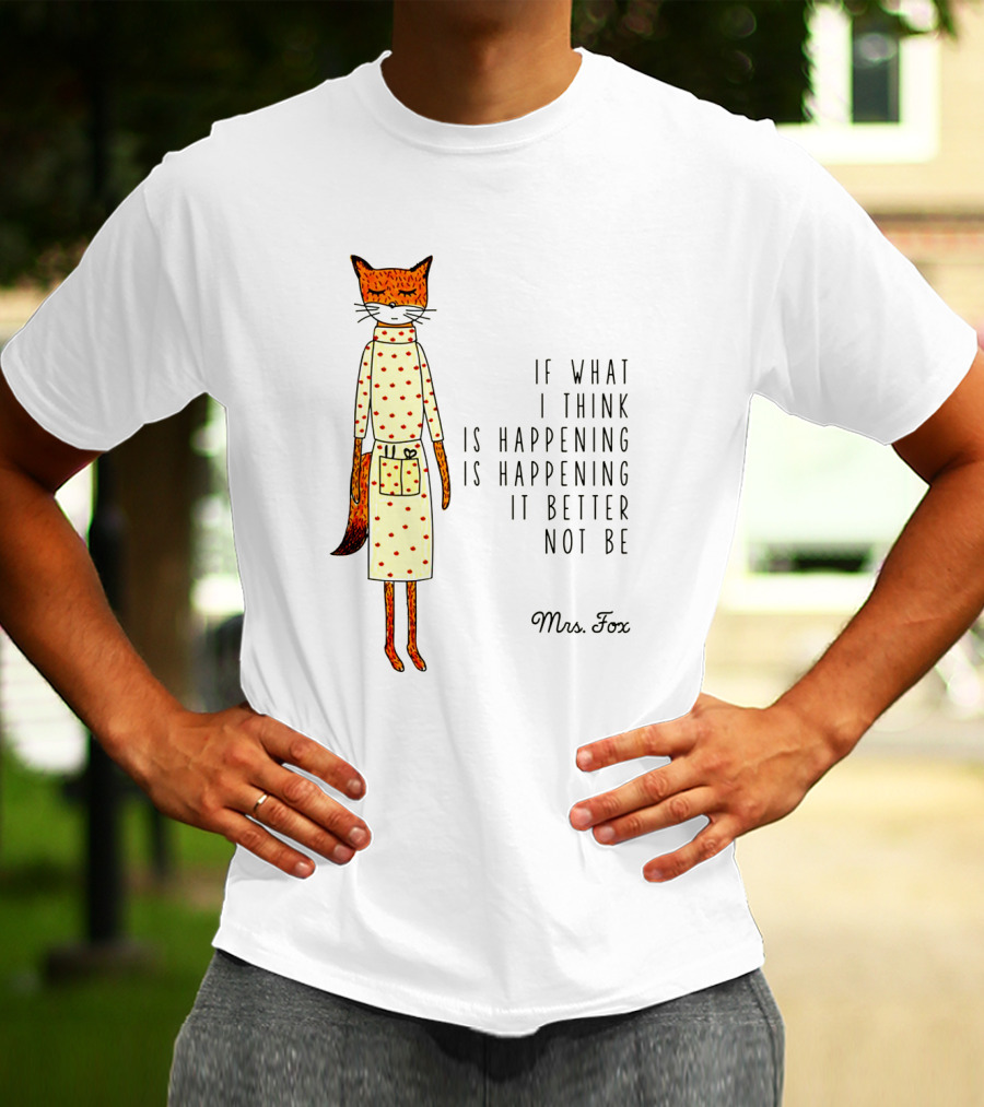 Fantastic Mr. Fox Mrs. Fox Polka Dot If What I Think Is Happening Is Happening It Better Not Be T-Shirt