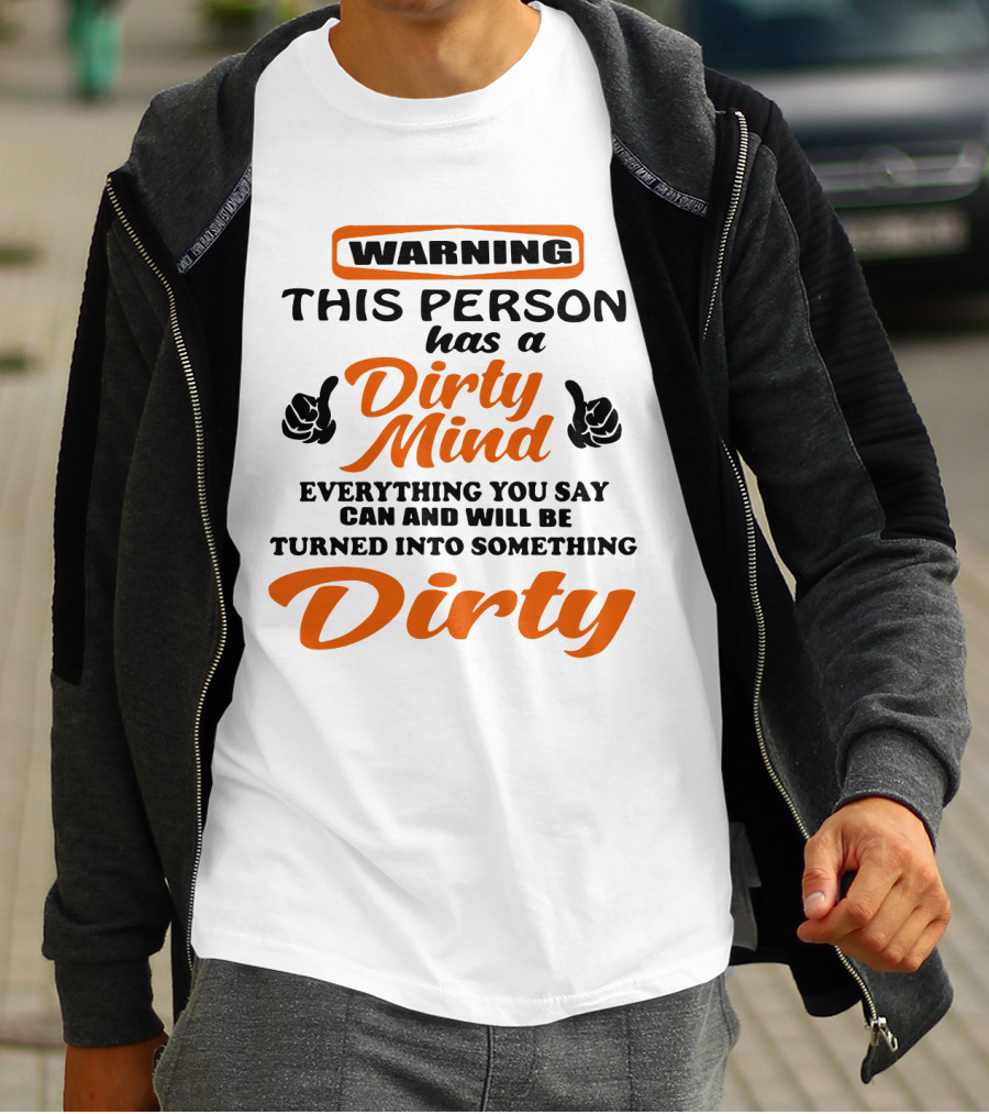 Warning This Person Has A Dirty Mind Everything You Say Can And Will Be Turned Into Something Dirty T-Shirt