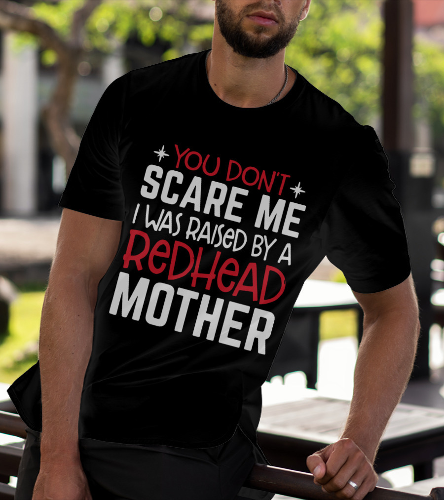 You Don't Scare ME I Was Raised By A Redhead Mother T-Shirt