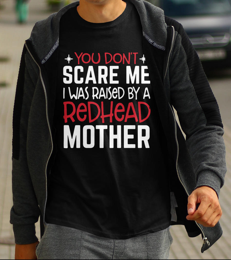 You Don't Scare ME I Was Raised By A Redhead Mother T-Shirt
