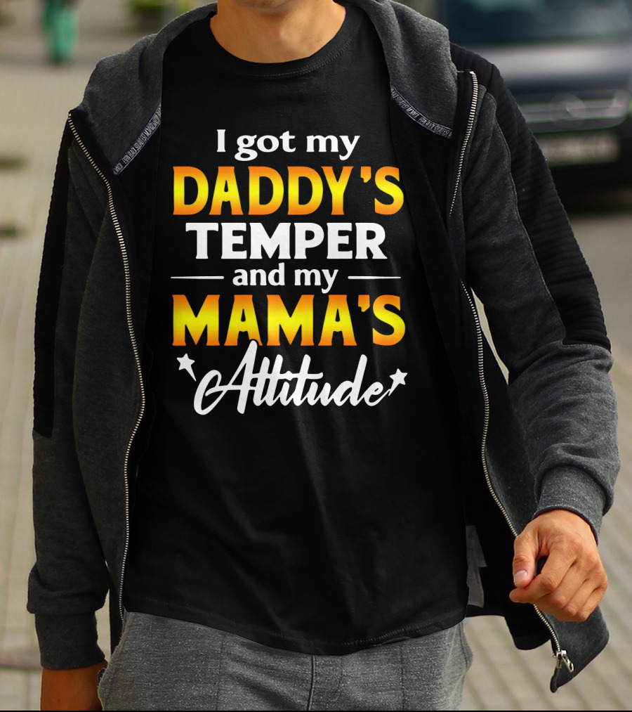 I Got My Daddy's Temper And My Mama's Attitude T-Shirt