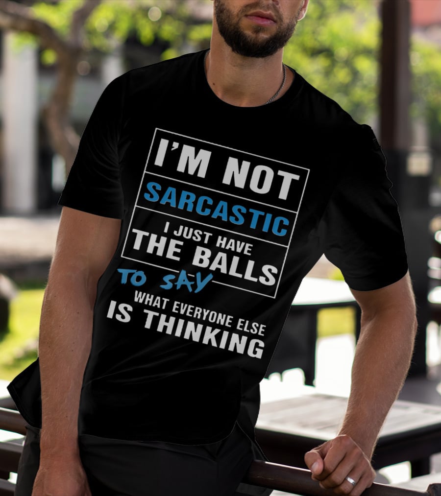 I'm Not Sarcastic I Just Have The Balls To Say What Everyone Else Is Thinking T-Shirt