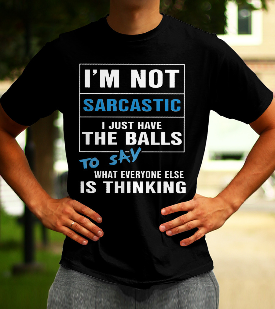 I'm Not Sarcastic I Just Have The Balls To Say What Everyone Else Is Thinking T-Shirt