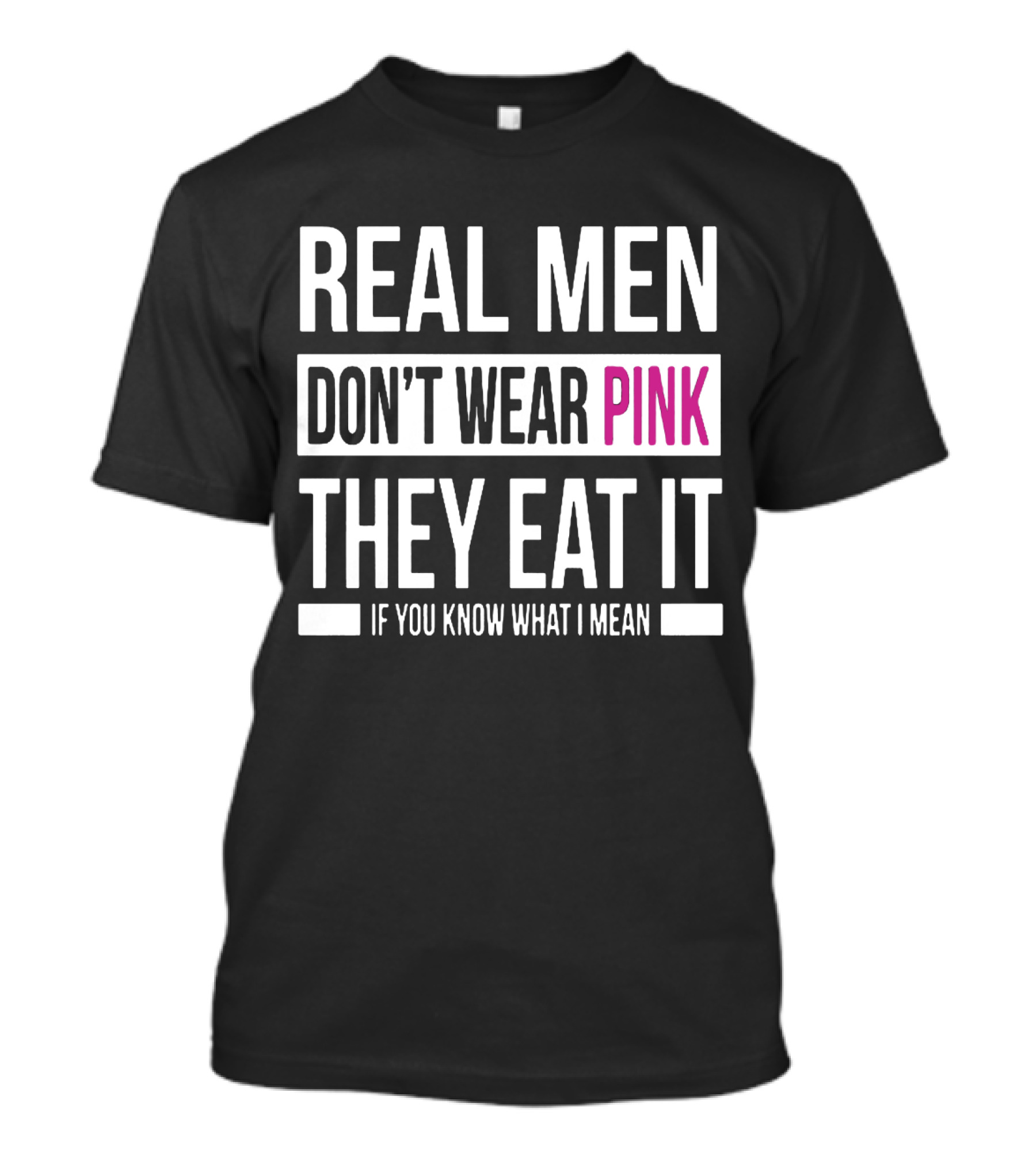 Real Men Don't Wear Pink They Eat It If You Know What I Mean T-Shirt