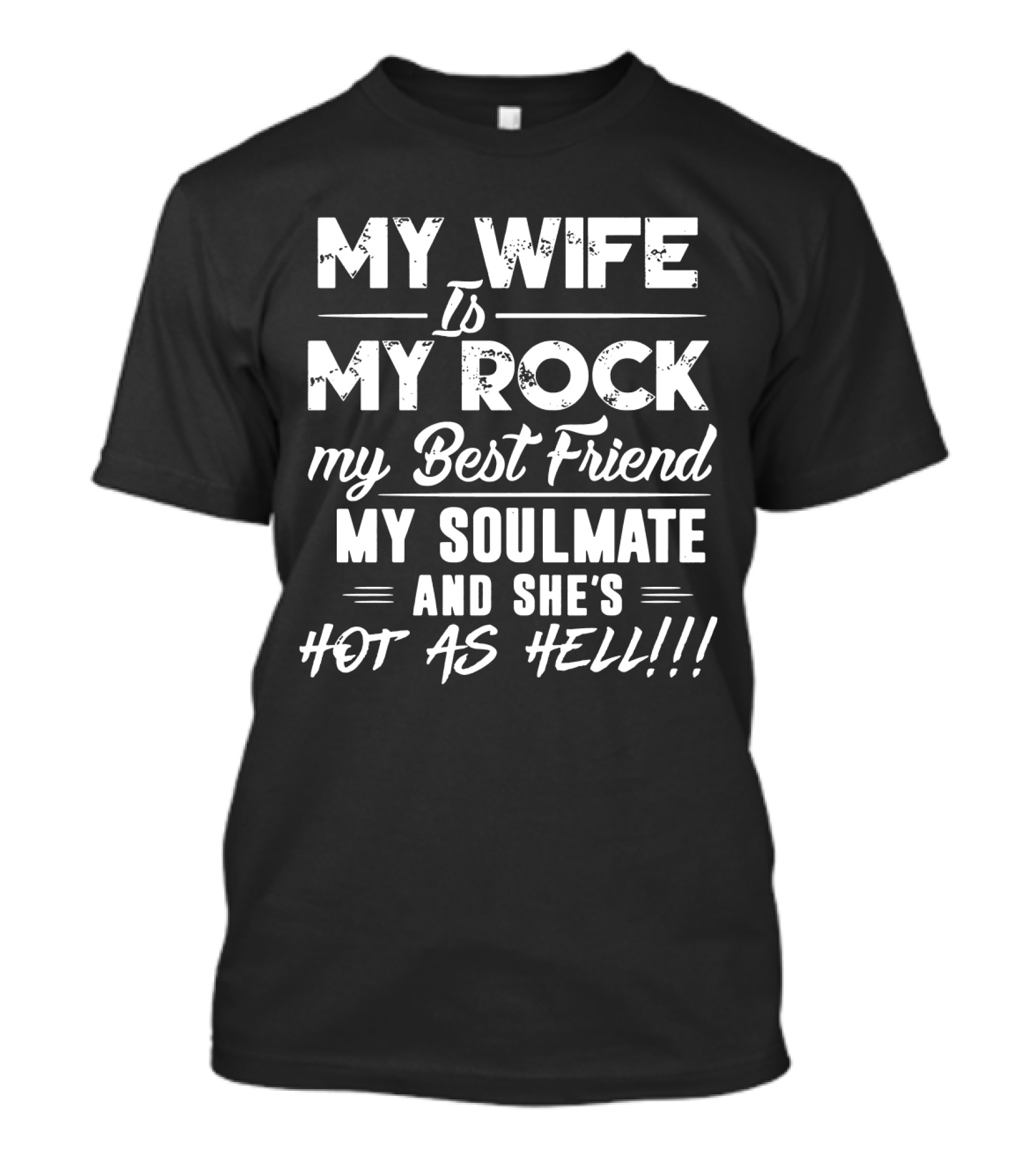 MY WIFE IS MY ROCK MY BEST FRIEND MY SOULMATE AND SHE'S HOT AS HELL T-Shirt