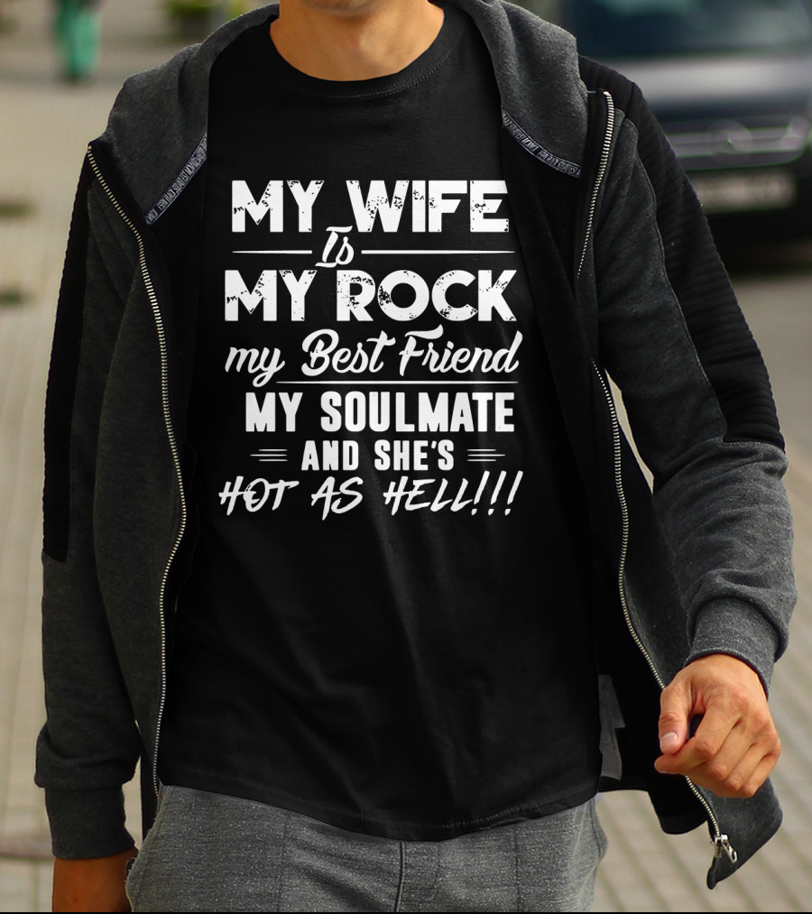 MY WIFE IS MY ROCK MY BEST FRIEND MY SOULMATE AND SHE'S HOT AS HELL T-Shirt