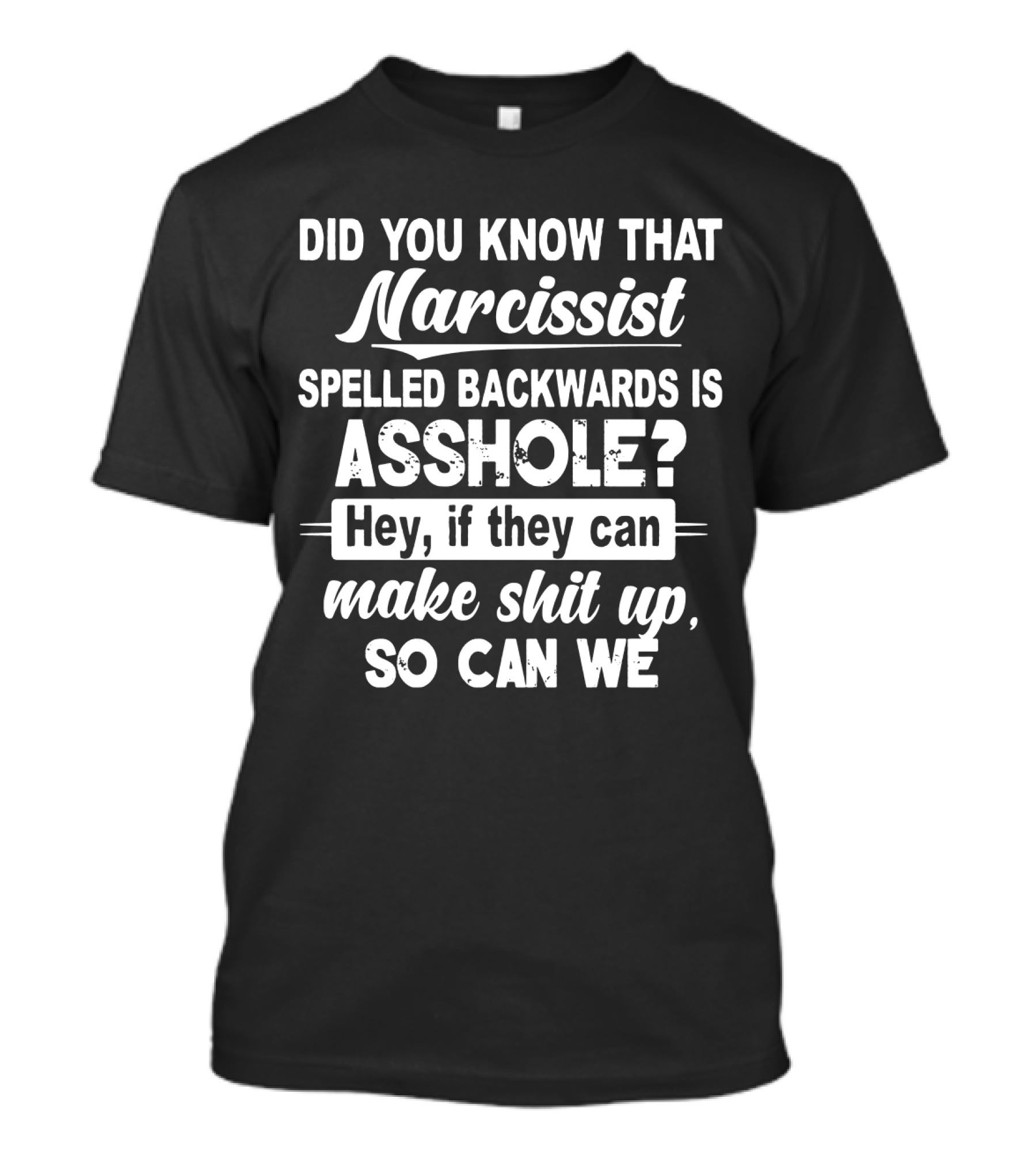 Did You Know That Narcissist Spelled Backwards Is Asshole Hey If They Can Make Shit Up So Can We T-Shirt