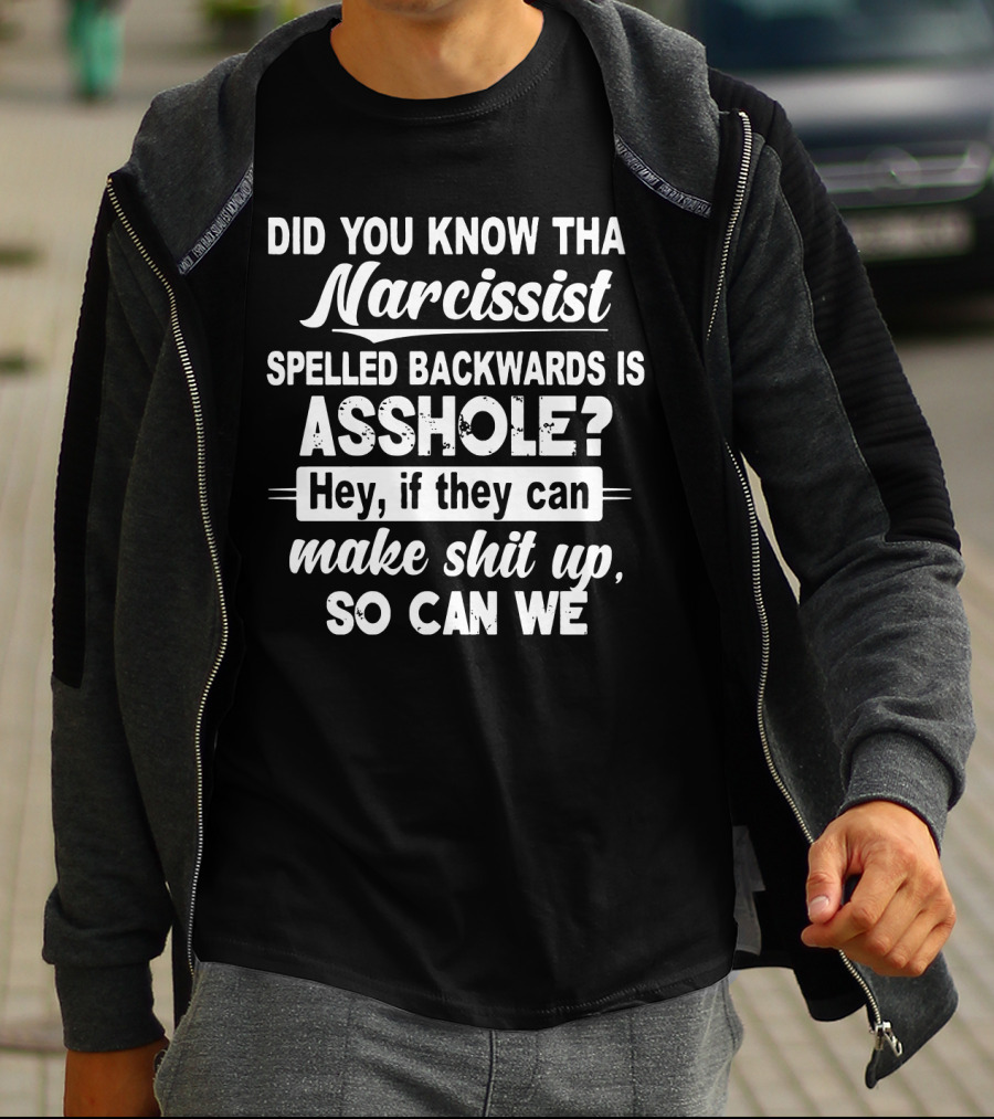 Did You Know That Narcissist Spelled Backwards Is Asshole Hey If They Can Make Shit Up So Can We T-Shirt