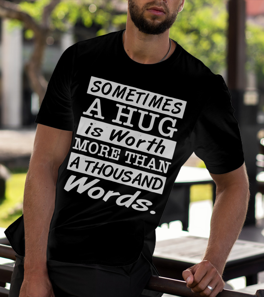 SOMETIMES A HUG Is Worth MORE THAN A THOUSAND Words T-Shirt