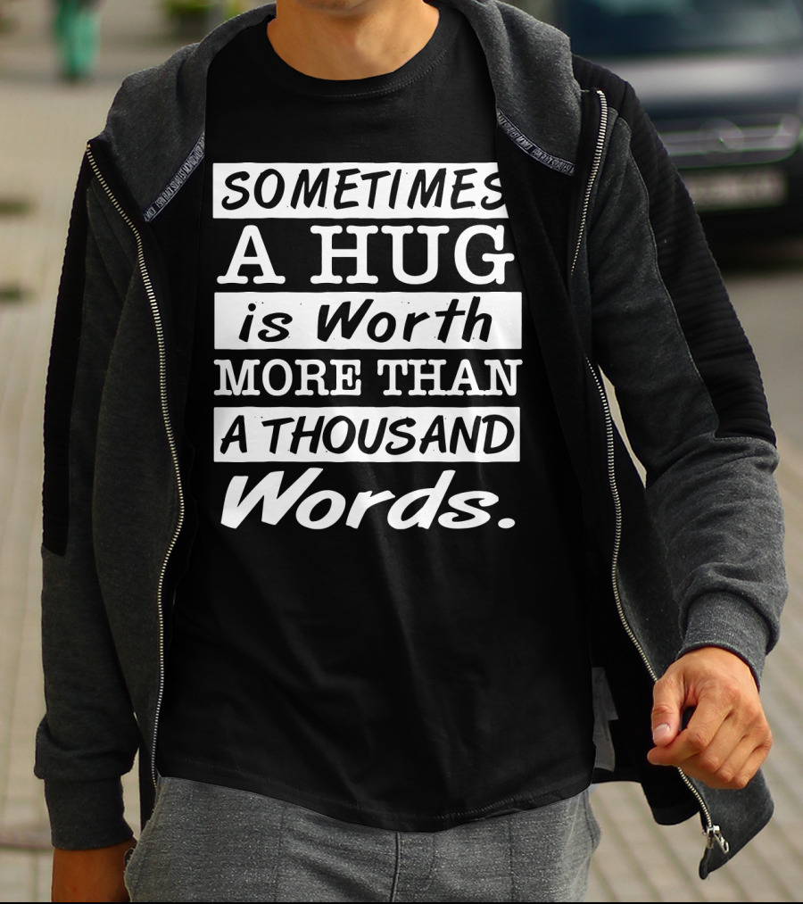 SOMETIMES A HUG Is Worth MORE THAN A THOUSAND Words T-Shirt