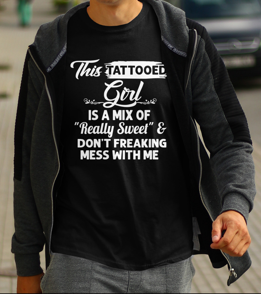 This Tattooed Girl Is A Mix Of Really Sweet And Don't Freaking Mess With Me T-Shirt