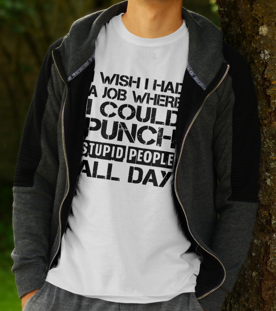 I Wish I Had A Job Where I Could Punch Stupid People All Day T-Shirt