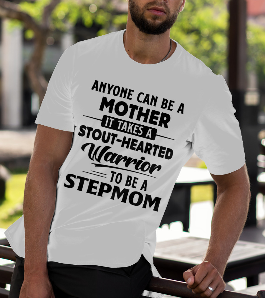 Anyone Can Be A Mother It Takes A Stout-Hearted Warrior To Be A Stepmom T-Shirt