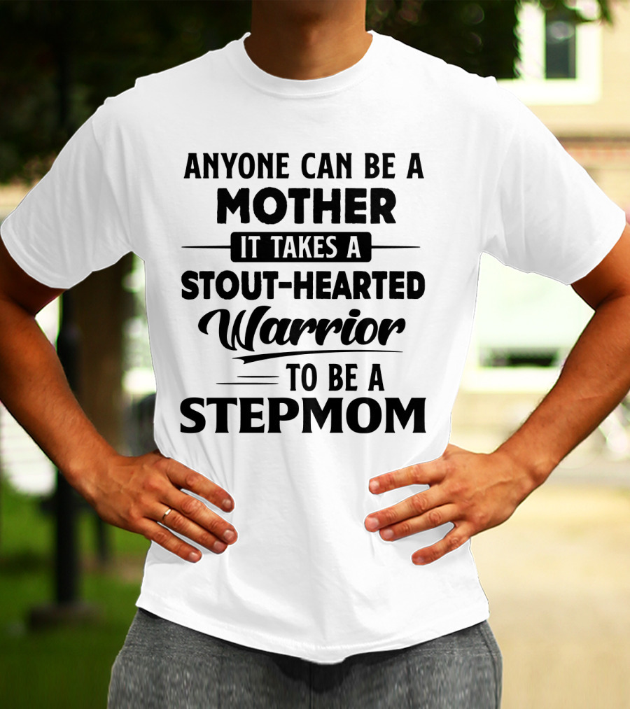 Anyone Can Be A Mother It Takes A Stout-Hearted Warrior To Be A Stepmom T-Shirt