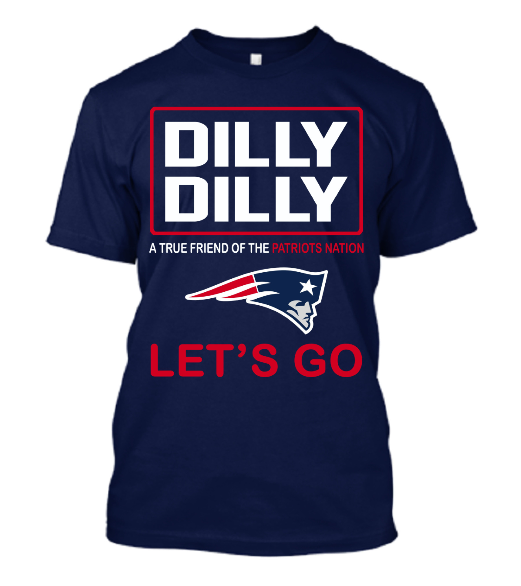 Dilly Dilly A True Friend Of The Patriots Nation Let's Go T-Shirt