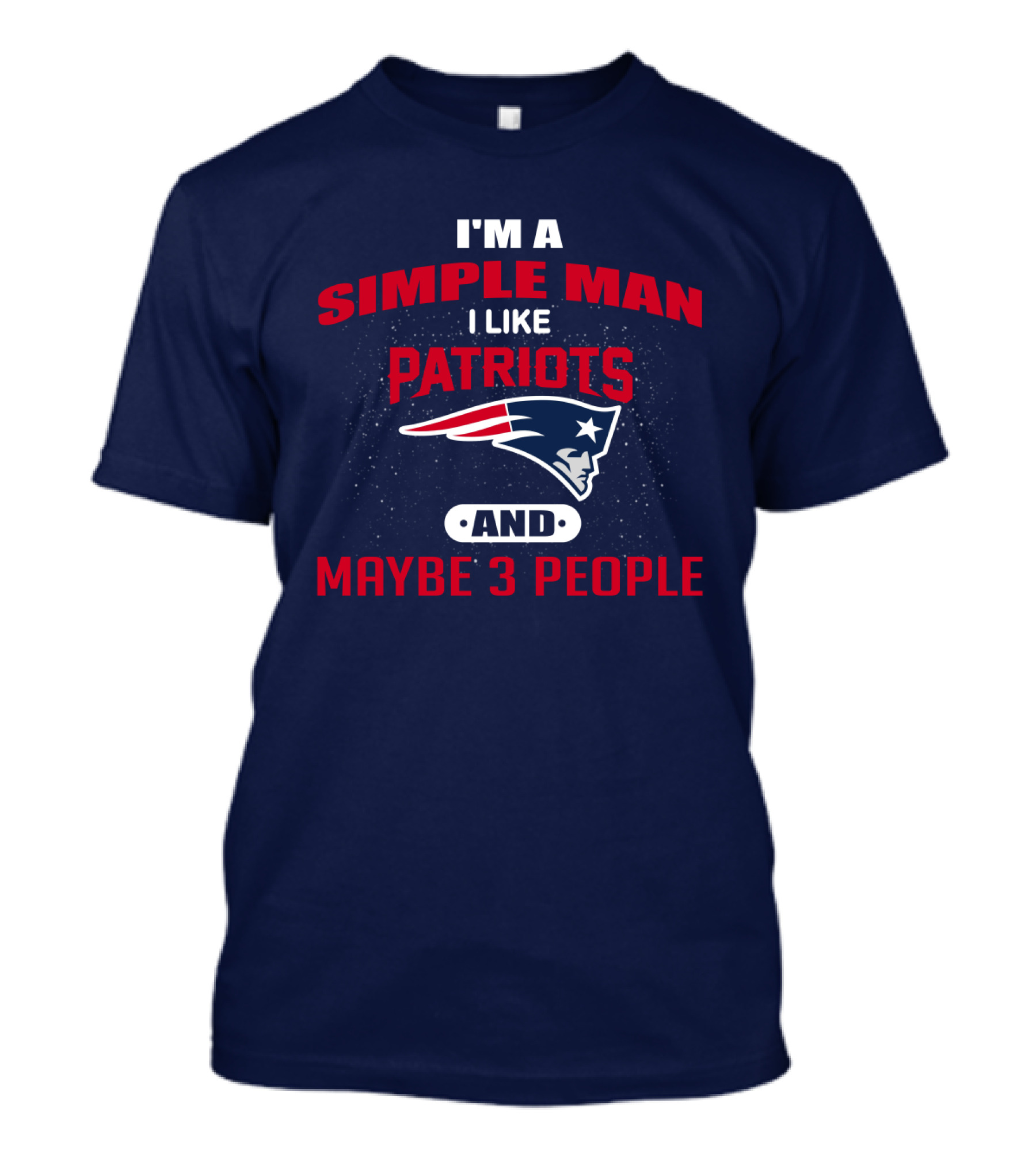 I'm A Simple Man I Like Patriots And Maybe 3 People T-Shirt