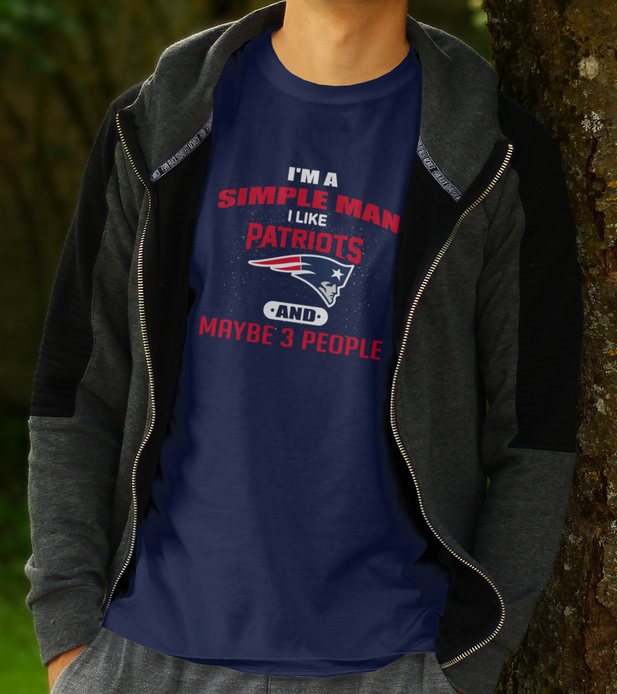I'm A Simple Man I Like Patriots And Maybe 3 People T-Shirt