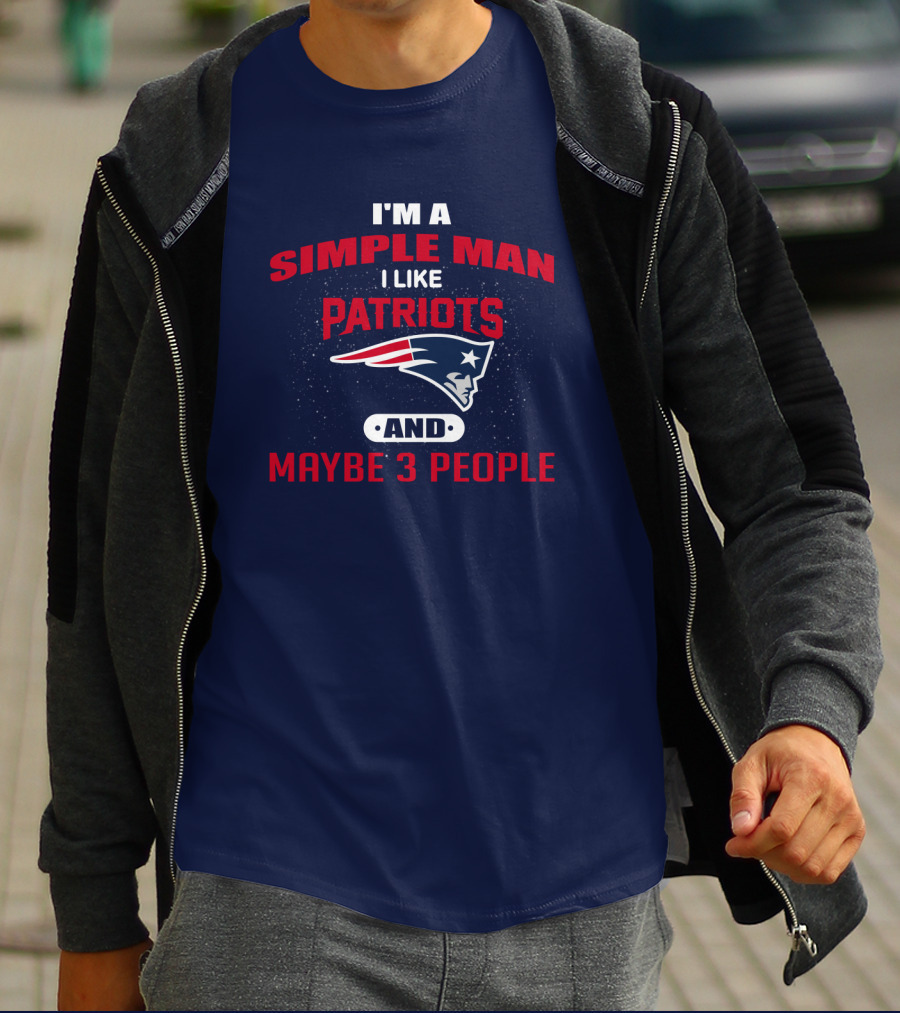 I'm A Simple Man I Like Patriots And Maybe 3 People T-Shirt