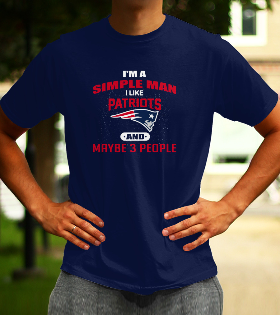 I'm A Simple Man I Like Patriots And Maybe 3 People T-Shirt