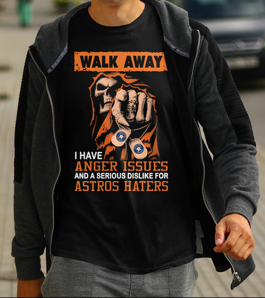Walk Away I Have Anger Issues And A Serious Dislike For Astros Haters T-Shirt