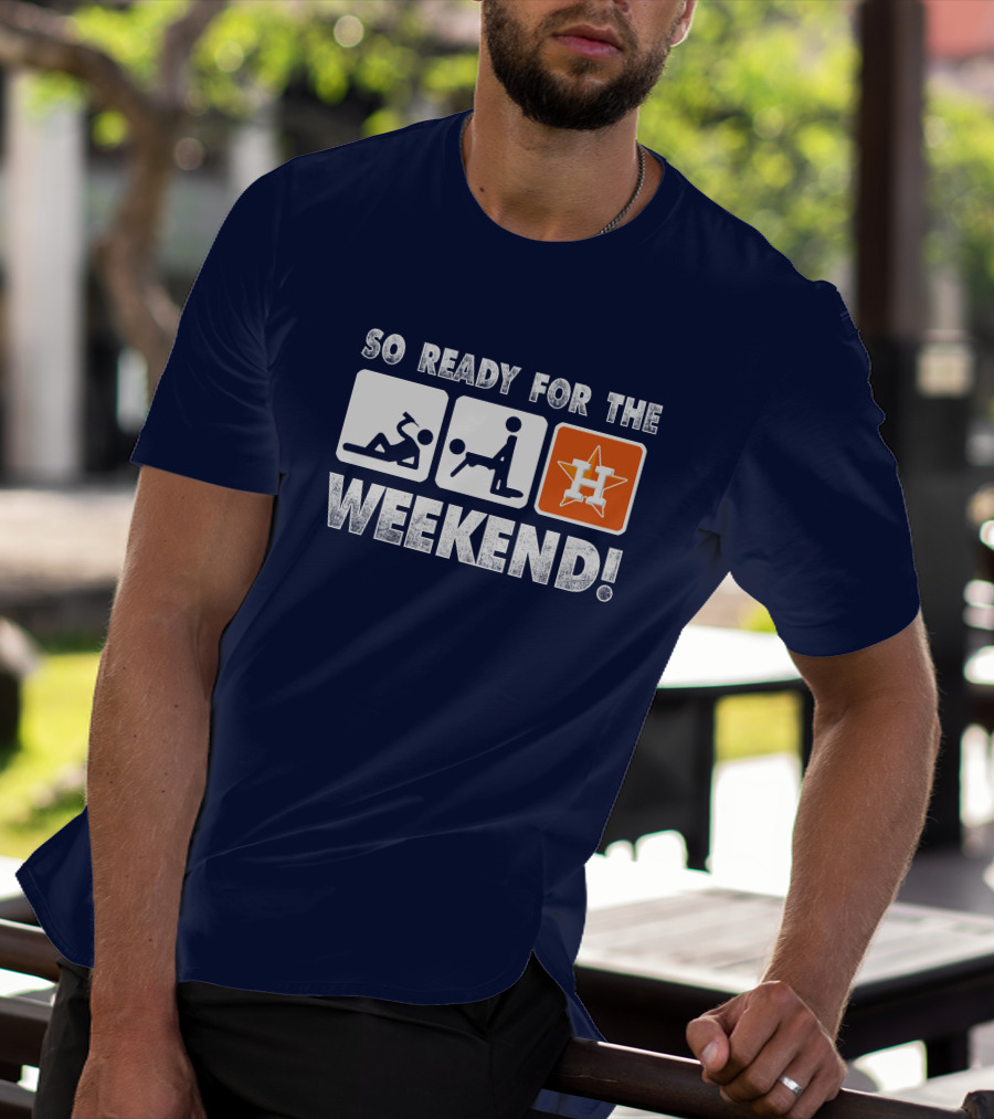 So Ready For The Weekend Astros Fan T-Shirt