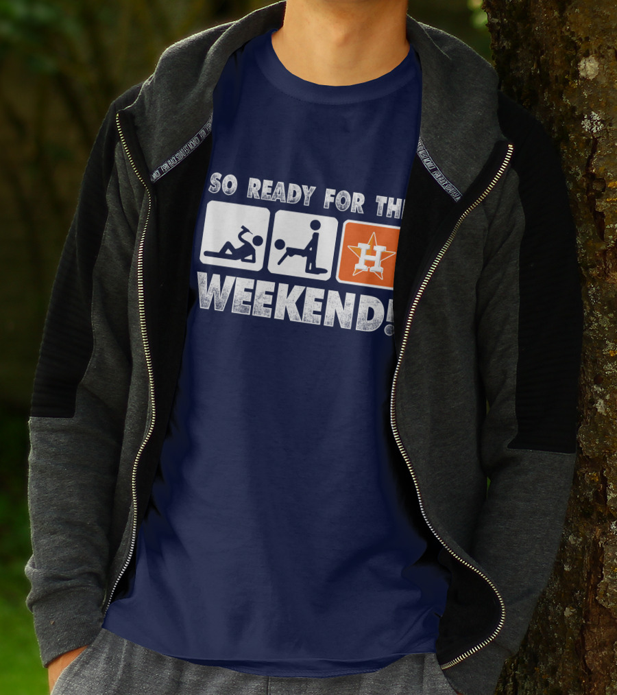 So Ready For The Weekend Astros Fan T-Shirt
