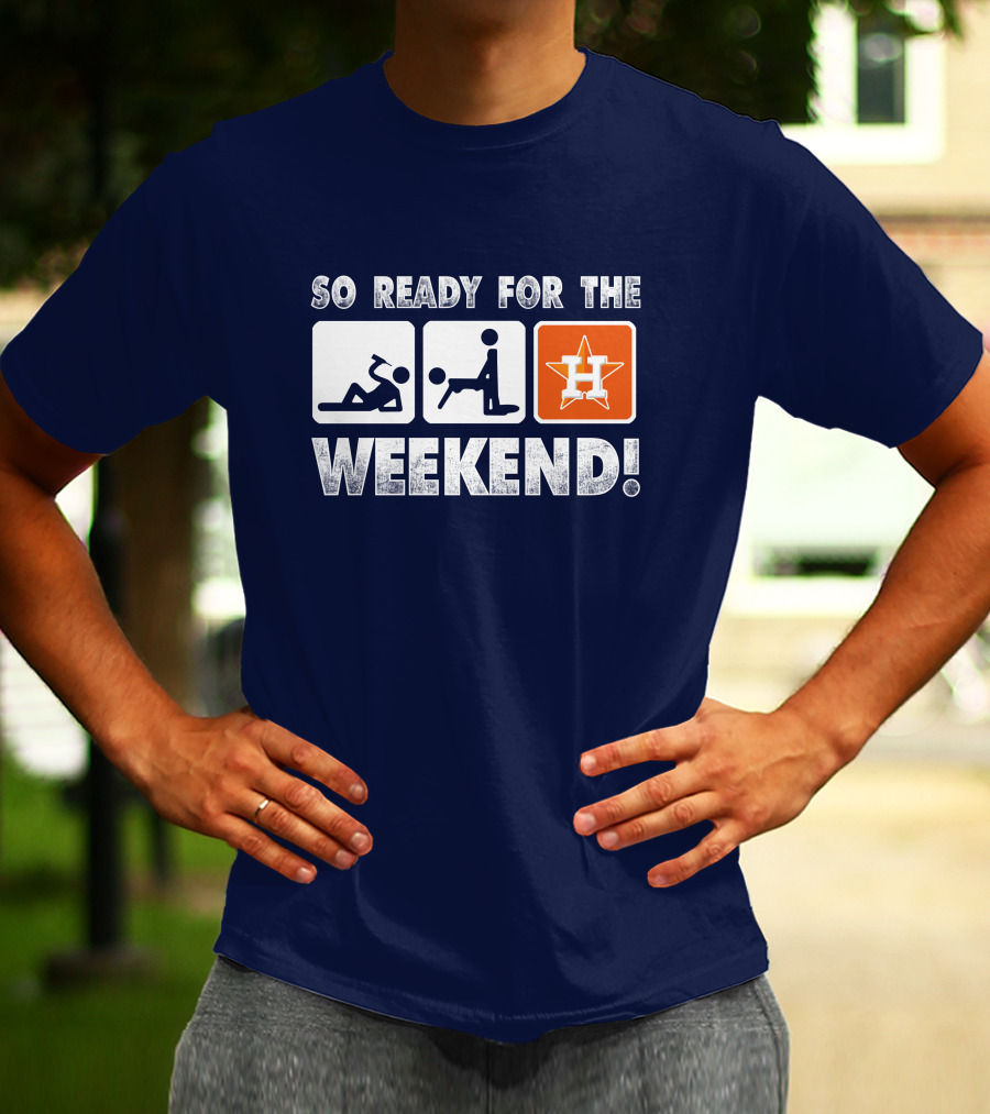 So Ready For The Weekend Astros Fan T-Shirt