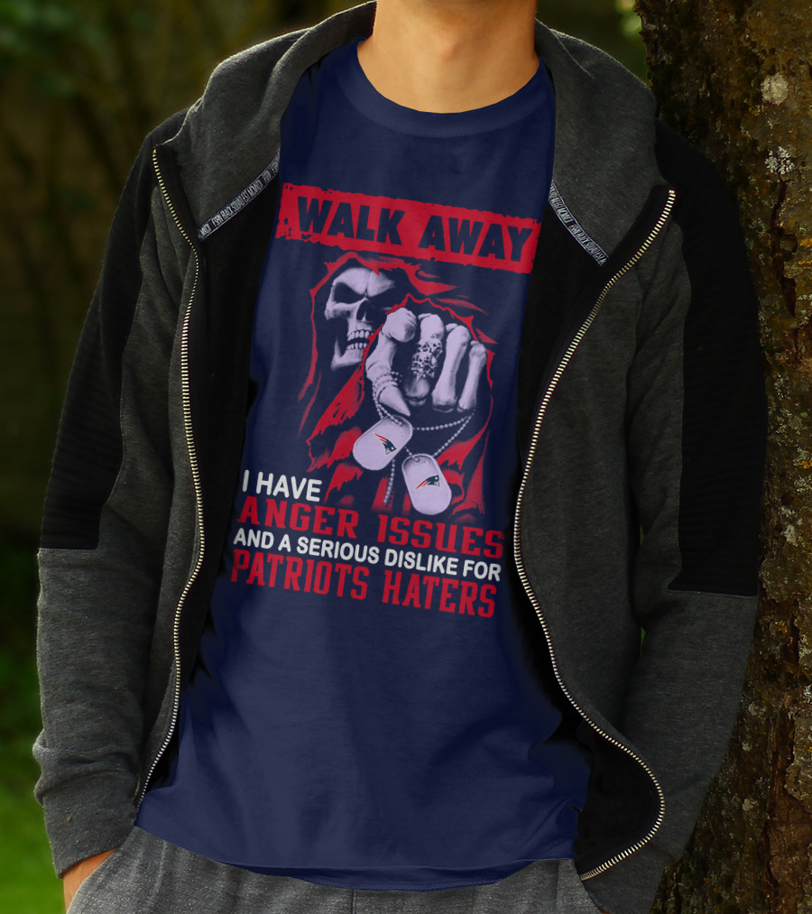 Walk Away I Have Anger Issues And A Serious Dislike For Patriots Haters T-Shirt