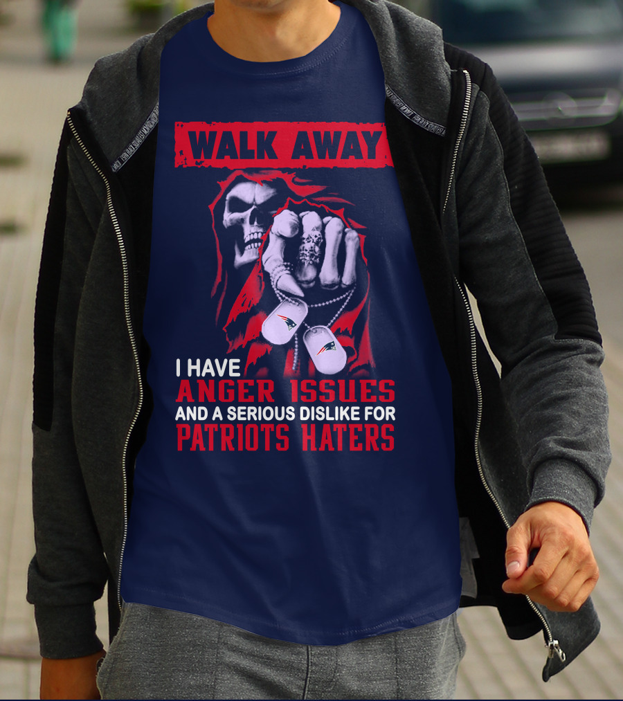 Walk Away I Have Anger Issues And A Serious Dislike For Patriots Haters T-Shirt