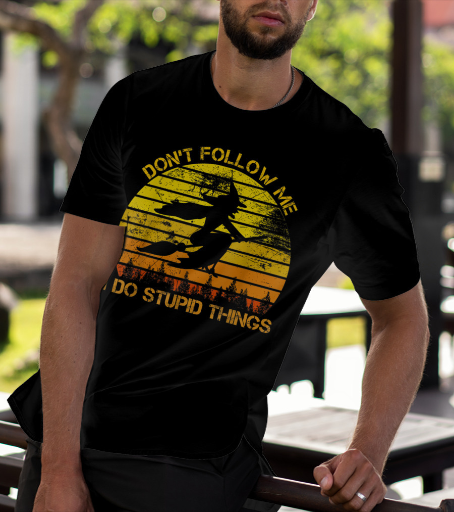 Don't Follow Me I Do Stupid Things Witch Riding Sunset Silhouette Forest T-Shirt
