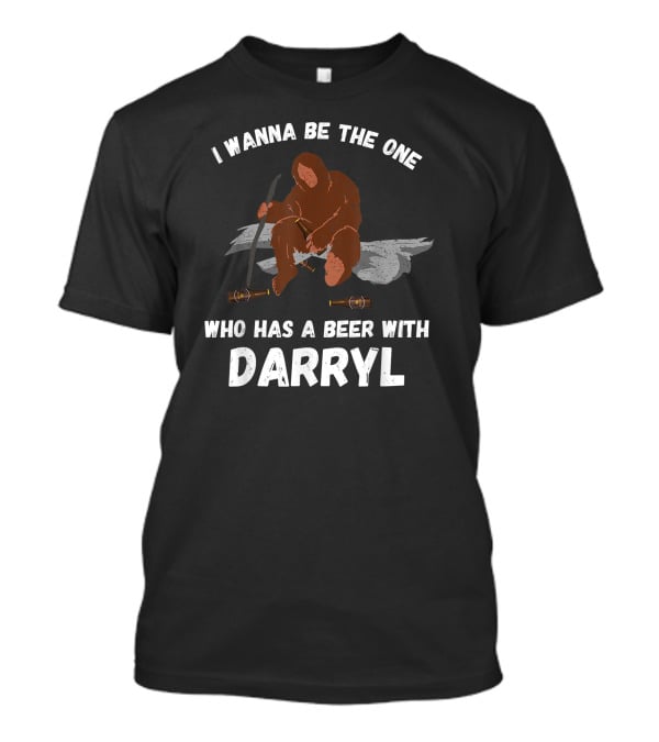 I Wanna Be The One Who Has A Beer With Darryl Bigfoot T-Shirt