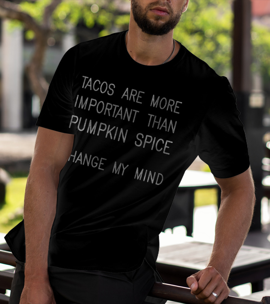 Tacos Are More Important Than Pumpkin Spice Change My Mind T-Shirt