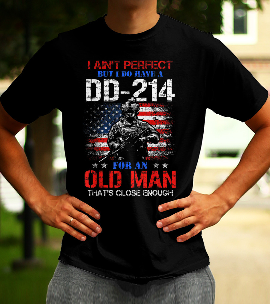 I Ain't Perfect But I Do Have A DD-214 For An Old Man That's Close Enough American Flag Soldier T-Shirt