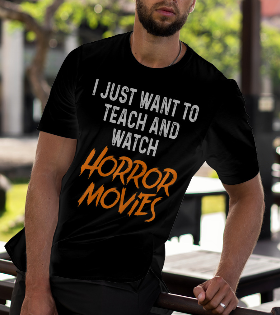 I Just Want To Teach And Watch Horror Movies T-Shirt