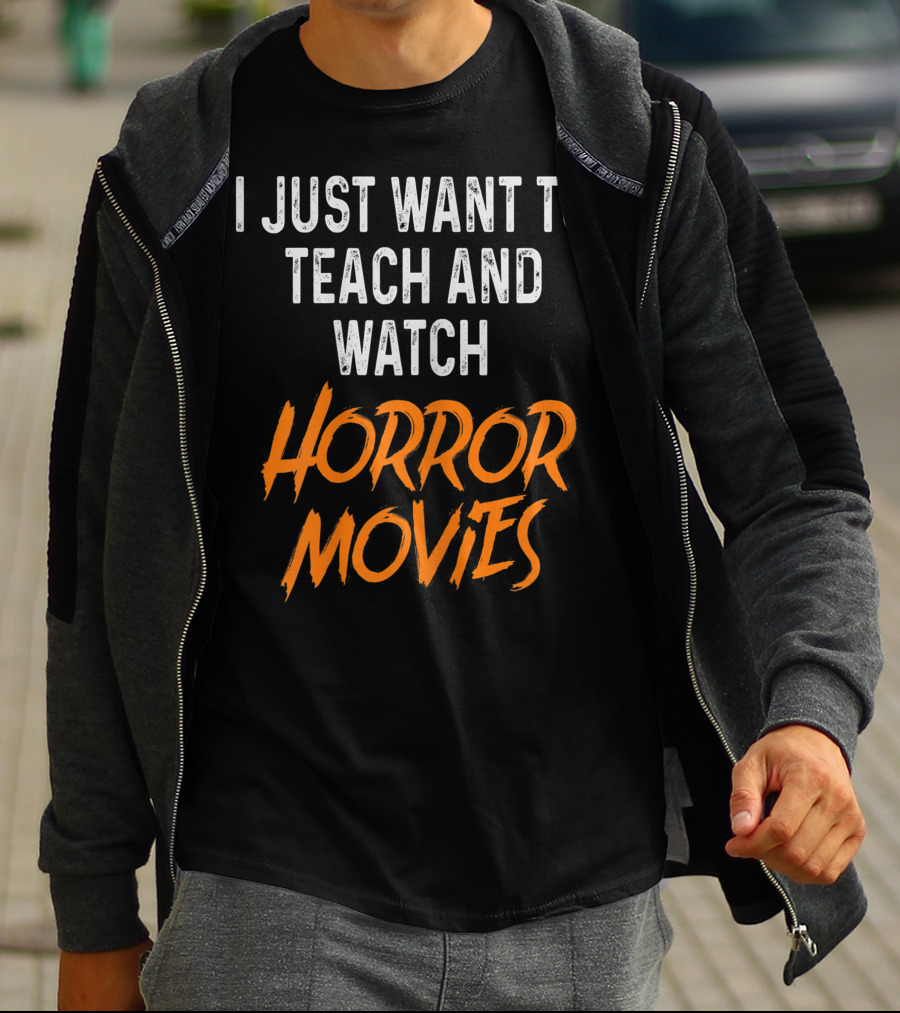 I Just Want To Teach And Watch Horror Movies T-Shirt