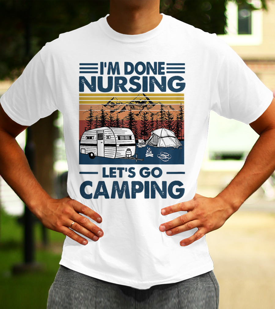 I'm Done Nursing Let's Go Camping Mountains Camper Tent Forest Scene T-Shirt