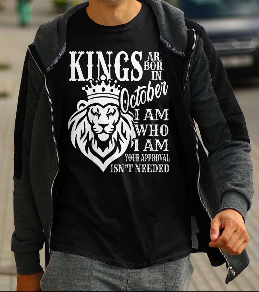 KINGS Are Born In October I Am Who I Am Your Approval Isn't Needed Lion T-Shirt