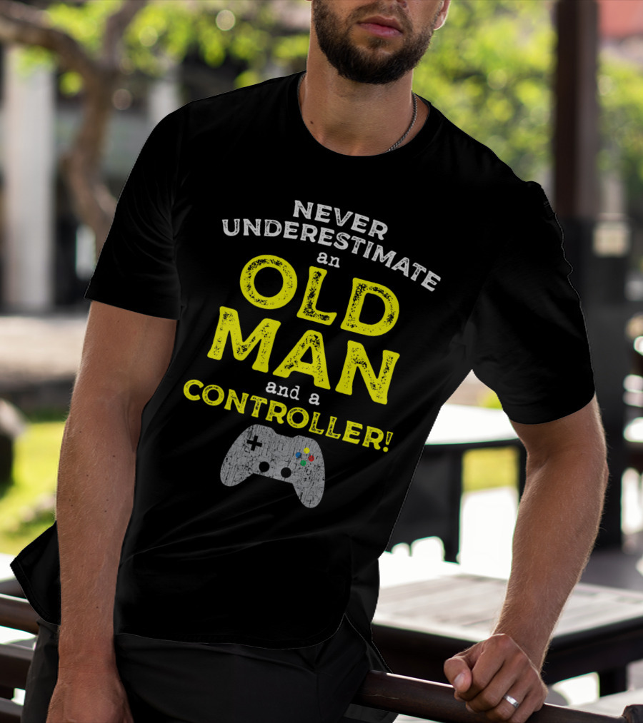 Never Underestimate An Old Man And A Controller Video Games Father's Day Idea For Cool Gamer Dad T-Shirt