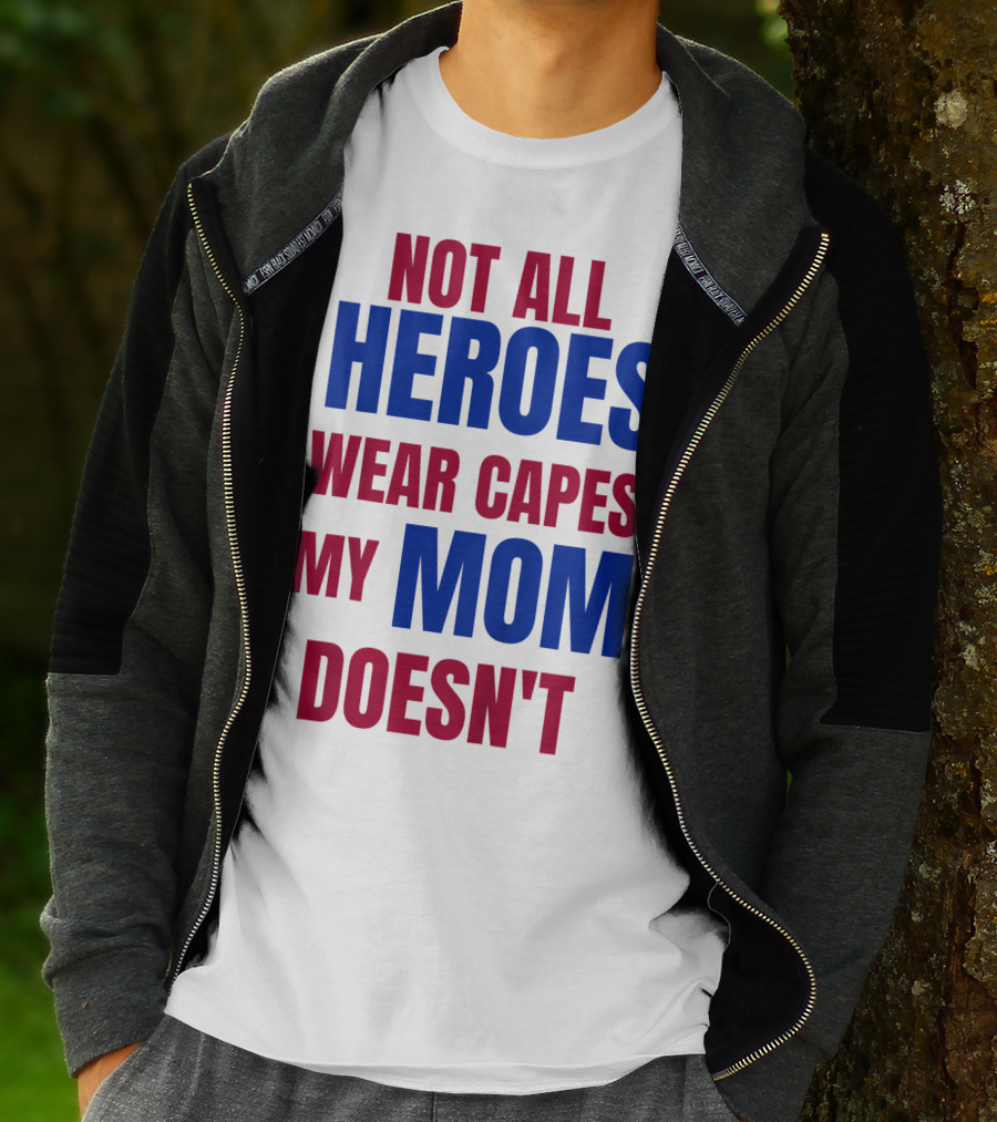 Not All Heroes Wear Capes My Mom Doesn't T-Shirt