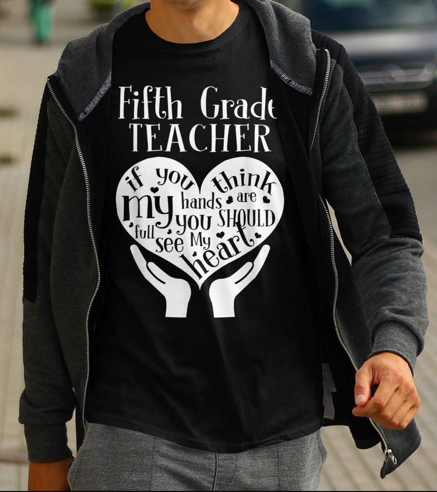 Fifth Grade Teacher If You Think My Hands Are Full You Should See My Heart T-Shirt