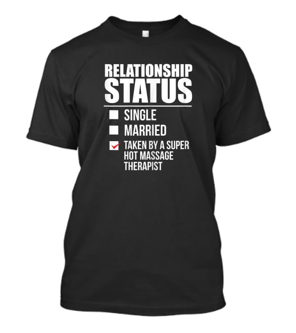 Relationship Status Single Married Taken By A Super Hot Massage Therapist T-Shirt