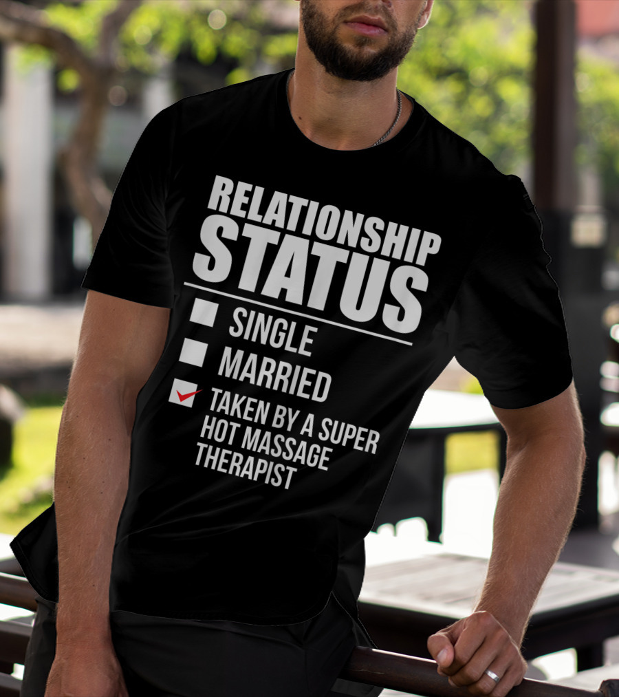 Relationship Status Single Married Taken By A Super Hot Massage Therapist T-Shirt