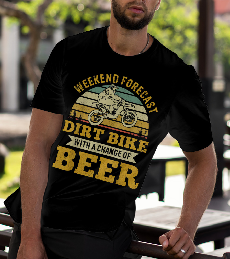 Weekend Forecast Dirt Bike With A Change Of Beer T-Shirt