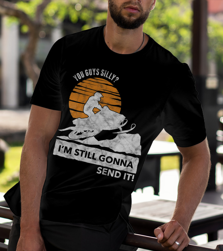 You Guys Silly I'm Still Gonna Send It Snowmobile Adventure Sunset T-Shirt