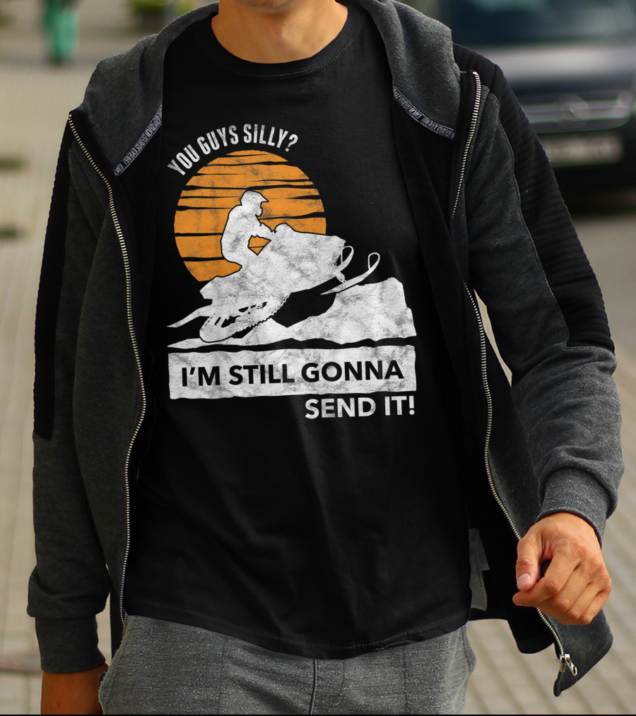 You Guys Silly I'm Still Gonna Send It Snowmobile Adventure Sunset T-Shirt