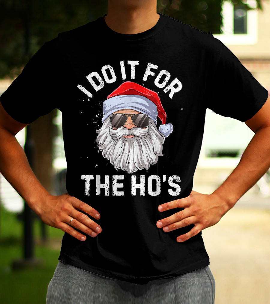 I Do It For The Ho's Funny Inappropriate Santa With Sunglasses And Red Hat T-Shirt