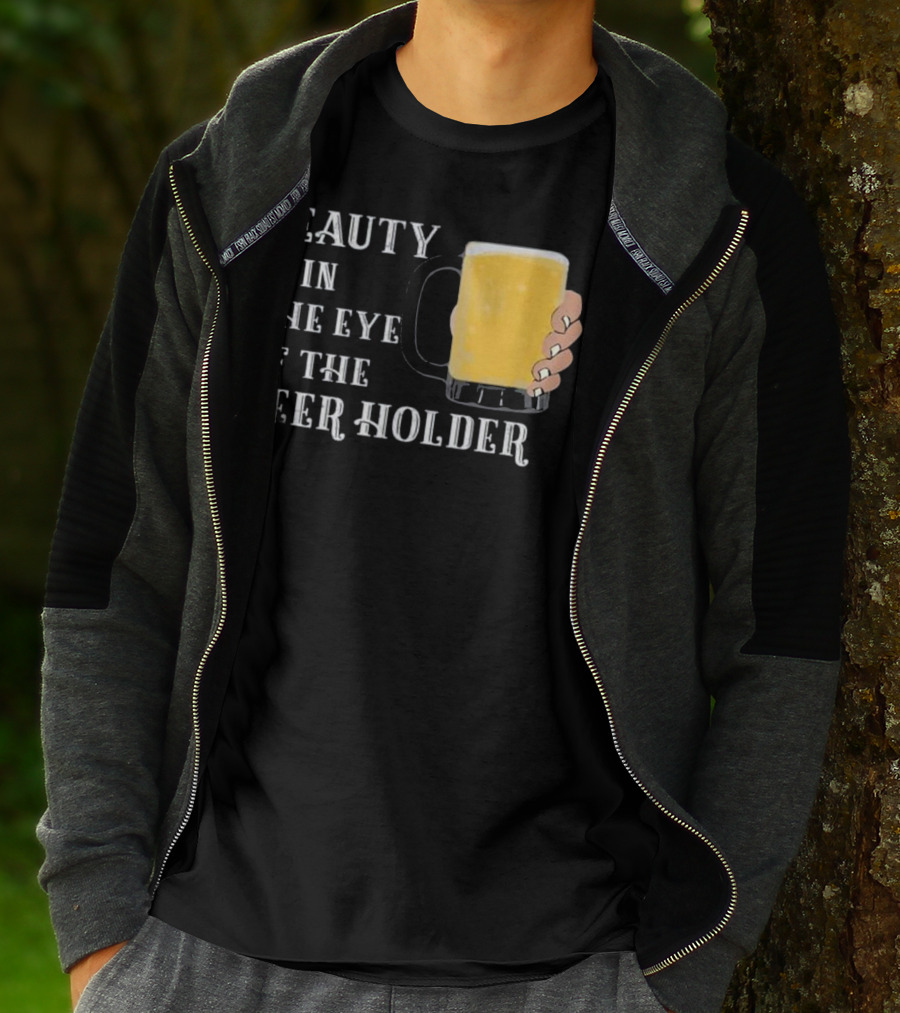 Beauty Is In The Eye Of The Beer Holder With Mug T-Shirt