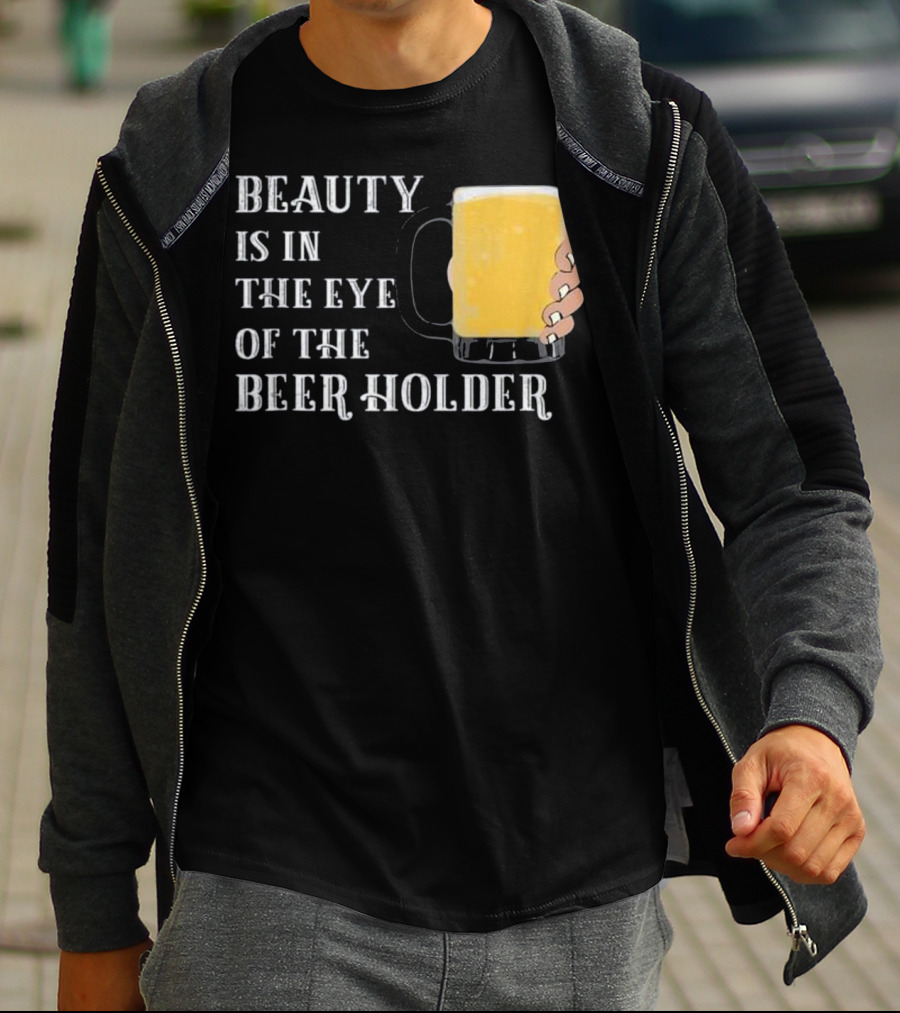 Beauty Is In The Eye Of The Beer Holder With Mug T-Shirt